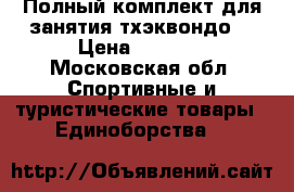 Полный комплект для занятия тхэквондо  › Цена ­ 5 000 - Московская обл. Спортивные и туристические товары » Единоборства   